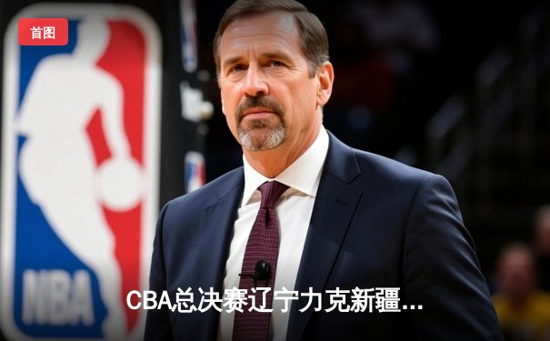 CBA总决赛辽宁力克新疆卫冕成功，赵继伟荣膺FMVP