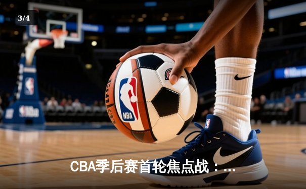 CBA季后赛首轮焦点战：辽宁本钢险胜广东宏远，赵继伟关键时刻三分定乾坤 - 3