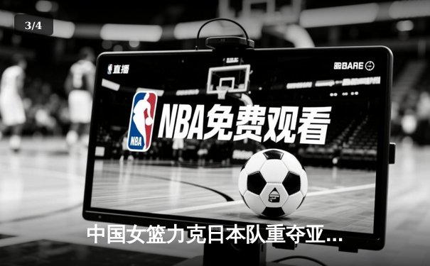 中国女篮力克日本队重夺亚洲杯 韩旭独揽26分荣膺MVP - 3
