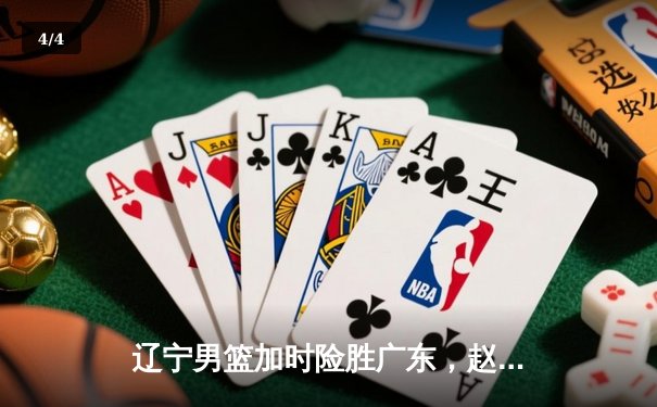 辽宁男篮加时险胜广东，赵继伟33分导演惊天逆转 - 4
