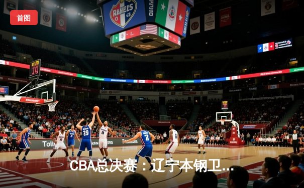 CBA总决赛：辽宁本钢卫冕成功，赵继伟荣膺FMVP