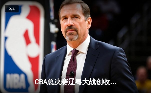 CBA总决赛辽粤大战创收视新高，张镇麟37分助辽宁客场逆转 - 2