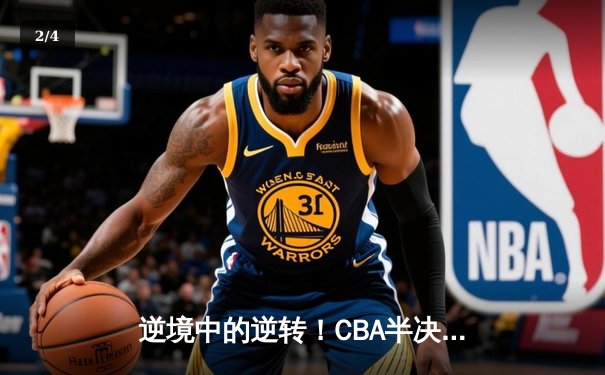 逆境中的逆转！CBA半决赛广东宏远加时力克辽宁本钢，周琦独揽33分主宰内线 - 2
