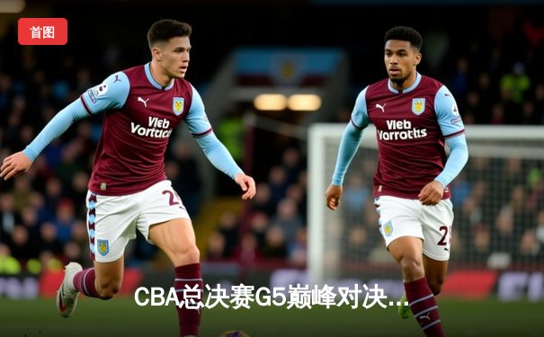 CBA总决赛G5巅峰对决：辽宁本钢加时险胜浙江广厦 成功卫冕总冠军