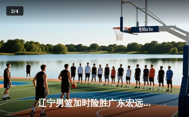 辽宁男篮加时险胜广东宏远，赵继伟33分导演逆转好戏 - 2