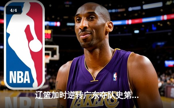 辽篮加时逆转广东夺队史第三冠，郭艾伦末节19分创奇迹 - 4