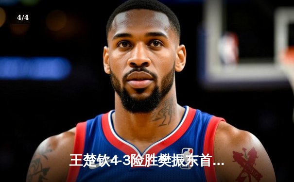 王楚钦4-3险胜樊振东首夺世乒赛男单冠军，国乒包揽五金延续统治力 - 4