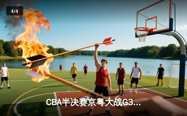CBA半决赛京粤大战G3：广东宏远加时逆转北京首钢 胡明轩28分献关键三分 - 4