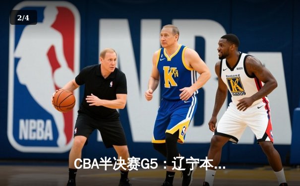 CBA半决赛G5：辽宁本钢加时逆转广东宏远 张镇麟34分创生涯新高 - 2