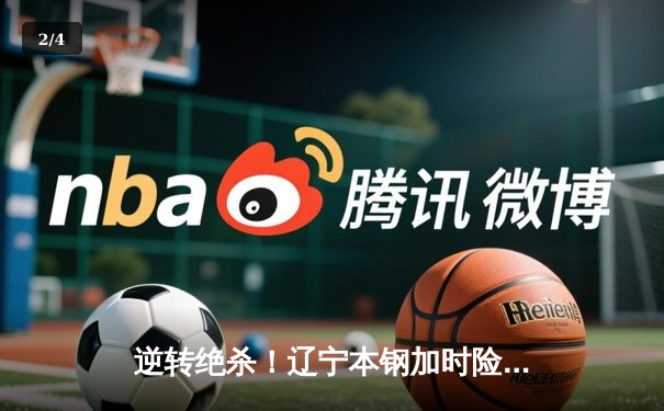 逆转绝杀！辽宁本钢加时险胜广东宏远，总决赛悬念再起 - 2