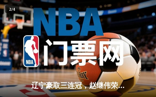 辽宁豪取三连冠，赵继伟荣膺FMVP，CBA总决赛辽宁4-0横扫新疆 - 2