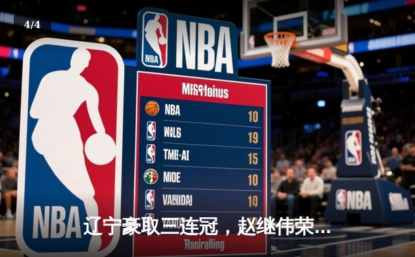 辽宁豪取三连冠，赵继伟荣膺FMVP，CBA总决赛辽宁4-0横扫新疆 - 4
