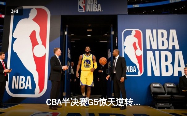 CBA半决赛G5惊天逆转！辽宁本钢加时险胜广东宏远晋级总决赛 - 3