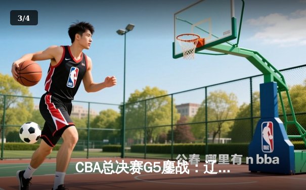 CBA总决赛G5鏖战：辽宁本钢加时逆转广东宏远 成功卫冕总冠军 - 3