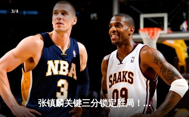 张镇麟关键三分锁定胜局！辽宁本钢力克浙江广厦，CBA总决赛首战告捷 - 3