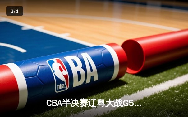 CBA半决赛辽粤大战G5惊现双加时 张镇麟35分助辽宁逆转广东晋级总决赛 - 3