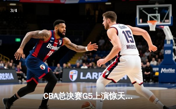 CBA总决赛G5上演惊天逆转 辽宁本钢加时险胜广东宏远夺队史第三冠 - 3