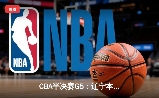 CBA半决赛G5：辽宁本钢加时逆转广东宏远，赵继伟37分创生涯新高