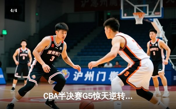 CBA半决赛G5惊天逆转！辽宁本钢加时险胜广东宏远晋级总决赛 - 4